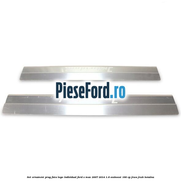 Set ornament prag fata logo INDIVIDUAL Ford S-Max 2007-2014 1.6 EcoBoost 160 cp JTWA, JTWB benzina