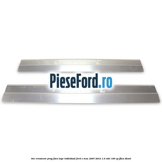 Set ornament prag fata logo INDIVIDUAL Ford S-Max 2007-2014 1.8 TDCi 100 cp FFWA diesel
