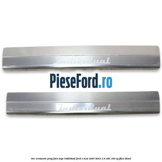 Set ornament prag fata logo INDIVIDUAL Ford S-Max 2007-2014 1.8 TDCi 100 cp FFWA diesel