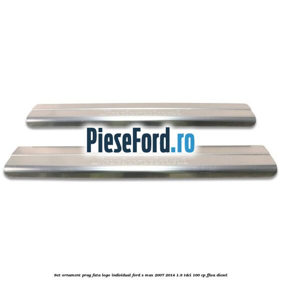 Set ornament prag fata logo INDIVIDUAL Ford S-Max 2007-2014 1.8 TDCi 100 cp FFWA diesel
