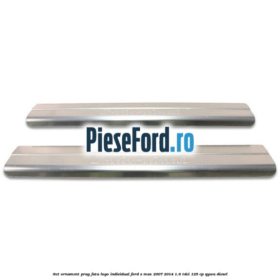 Set ornament prag fata logo INDIVIDUAL Ford S-Max 2007-2014 1.8 TDCi 125 cp QYWA diesel