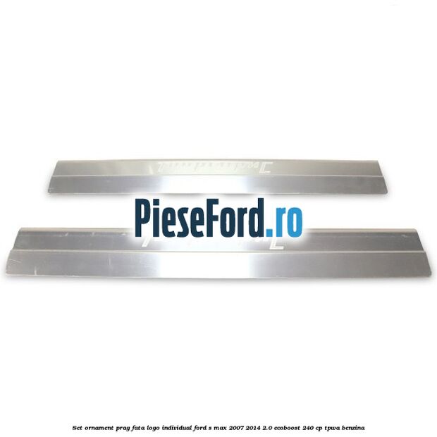 Set ornament prag fata logo INDIVIDUAL Ford S-Max 2007-2014 2.0 EcoBoost 240 cp TPWA benzina