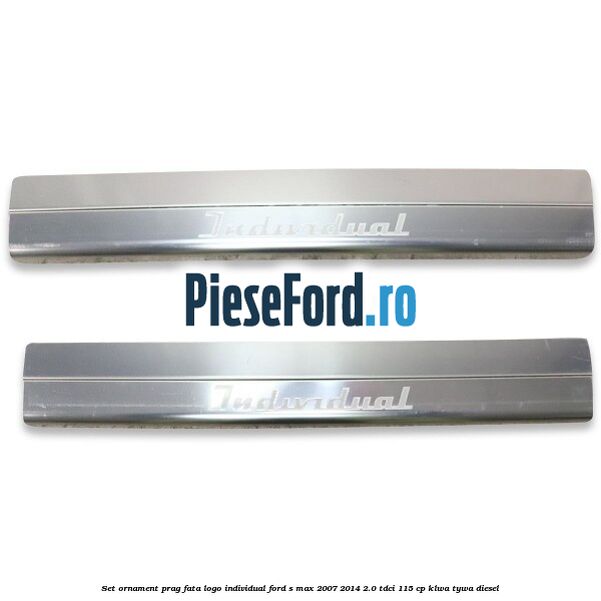 Set ornament prag fata logo INDIVIDUAL Ford S-Max 2007-2014 2.0 TDCi 115 cp KLWA, TYWA diesel