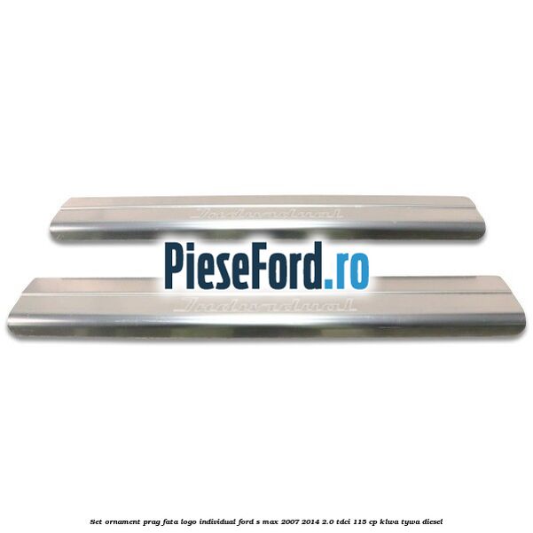 Set ornament prag fata logo INDIVIDUAL Ford S-Max 2007-2014 2.0 TDCi 115 cp KLWA, TYWA diesel