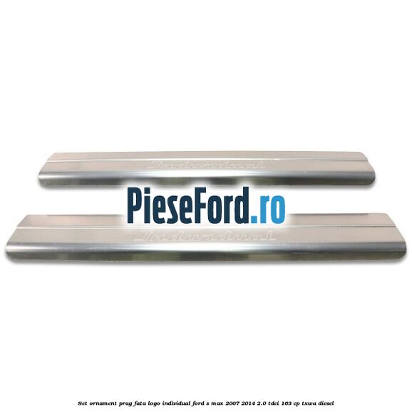 Set ornament prag fata logo INDIVIDUAL Ford S-Max 2007-2014 2.0 TDCi 163 cp TXWA diesel