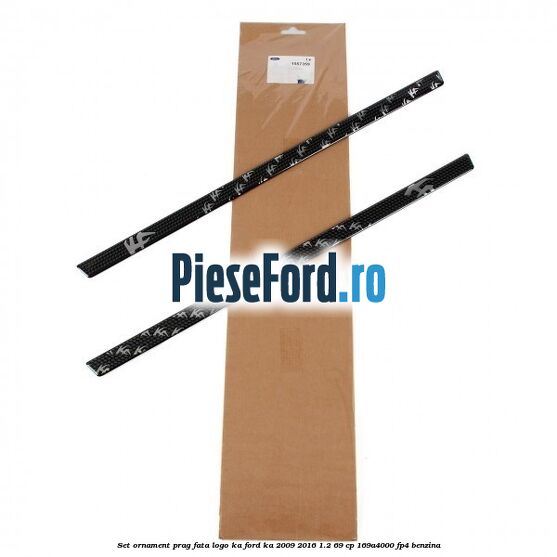 Set ornament prag fata logo KA Ford Ka 2009-2016 1.2 69 cp 169A4000, FP4 benzina
