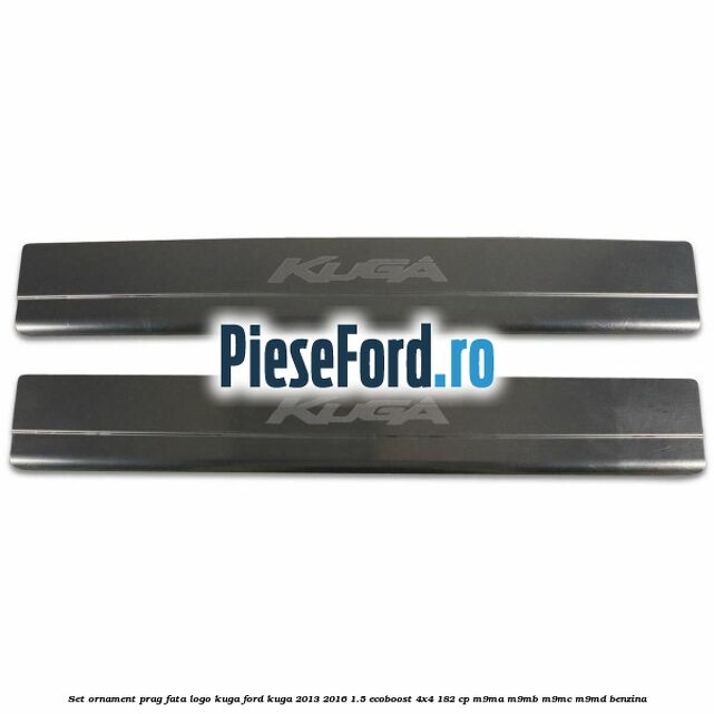 Set ornament prag fata logo KUGA Ford Kuga 2013-2016 1.5 EcoBoost 4x4 182 cp