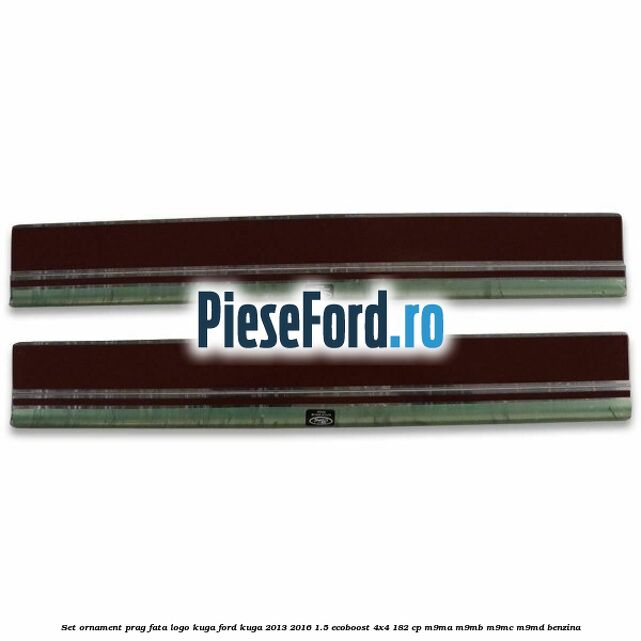 Set ornament prag fata logo KUGA Ford Kuga 2013-2016 1.5 EcoBoost 4x4 182 cp M9MA, M9MB, M9MC, M9MD benzina