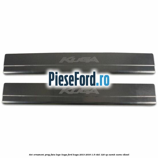 Set ornament prag fata logo KUGA Ford Kuga 2013-2016 1.5 TDCi 120 cp