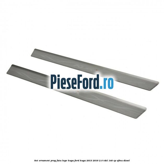 Set ornament prag fata logo KUGA Ford Kuga 2013-2016 2.0 TDCi 140 cp UFMA diesel