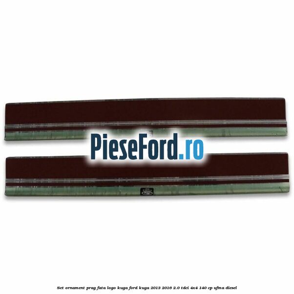 Set ornament prag fata logo KUGA Ford Kuga 2013-2016 2.0 TDCi 4x4 140 cp UFMA diesel