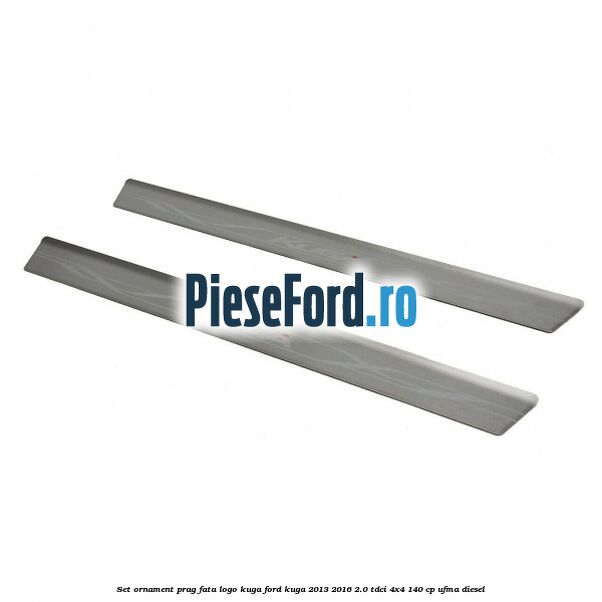 Set ornament prag fata logo KUGA Ford Kuga 2013-2016 2.0 TDCi 4x4 140 cp UFMA diesel