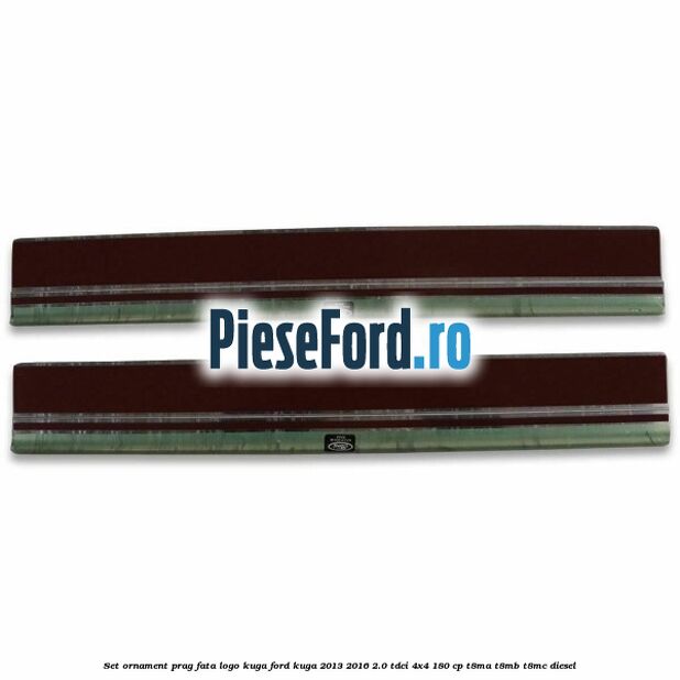 Set ornament prag fata logo KUGA Ford Kuga 2013-2016 2.0 TDCi 4x4 180 cp T8MA, T8MB, T8MC diesel