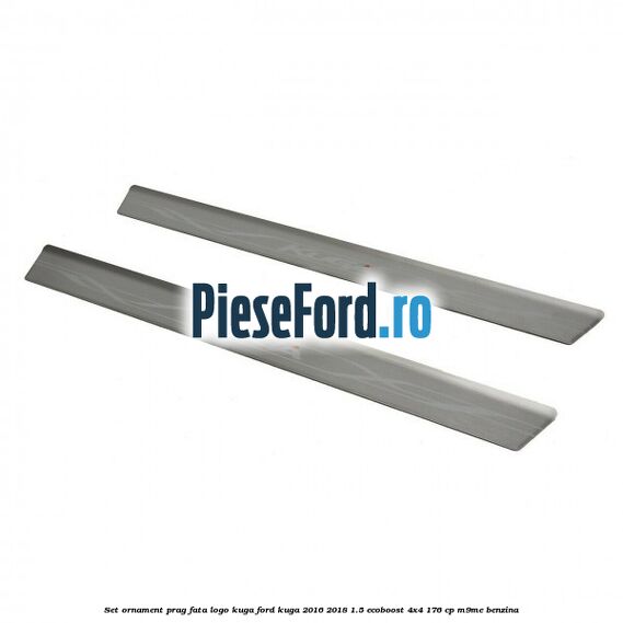 Set ornament prag fata logo KUGA Ford Kuga 2016-2018 1.5 EcoBoost 4x4 176 cp Set ornament prag fata logo KUGA Ford Kuga 2016-2018 1.5 EcoBoost 4x4 176 cp M9ME benzina