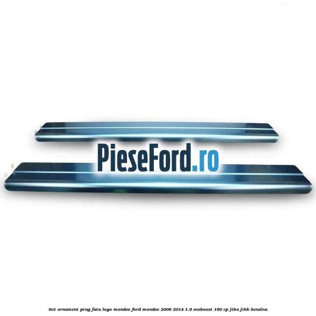 Set ornament prag fata logo Mondeo Ford Mondeo 2008-2014 1.6 EcoBoost 160 cp Set ornament prag fata logo Mondeo Ford Mondeo 2008-2014 1.6 EcoBoost 160 cp JTBA, JTBB benzina