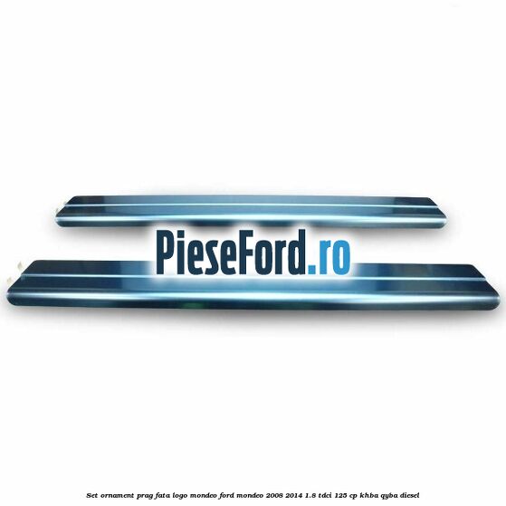 Set ornament prag fata logo Mondeo Ford Mondeo 2008-2014 1.8 TDCi 125 cp KHBA, QYBA diesel