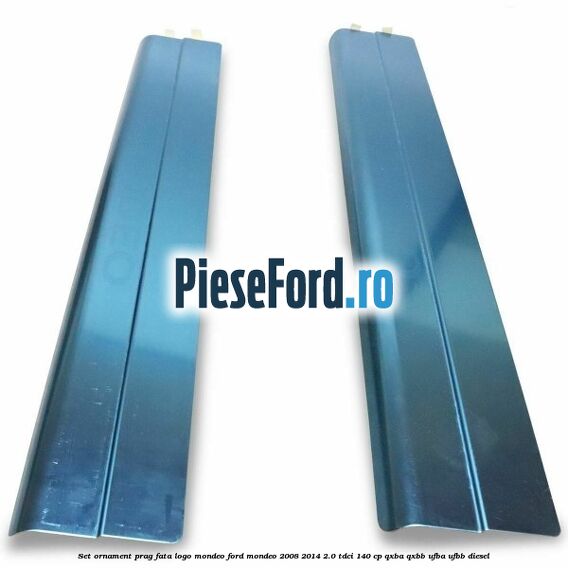 Set ornament prag fata logo Mondeo Ford Mondeo 2008-2014 2.0 TDCi 140 cp QXBA, QXBB, UFBA, UFBB diesel