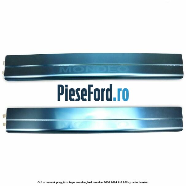 Set ornament prag fata logo Mondeo Ford Mondeo 2008-2014 2.3 160 cp