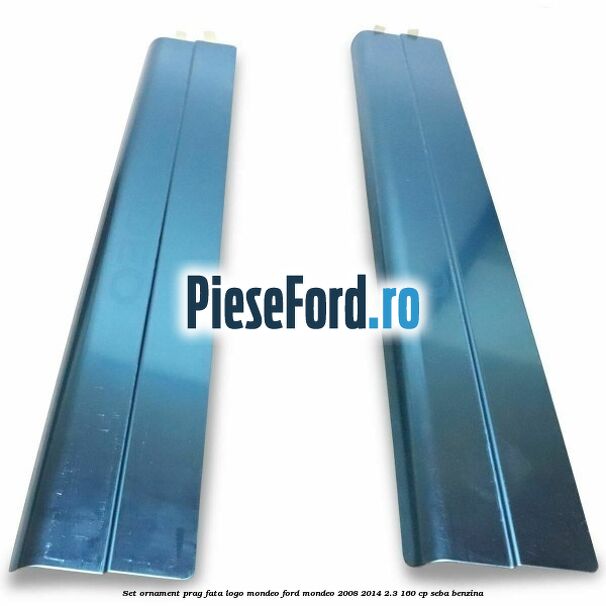 Set ornament prag fata logo Mondeo Ford Mondeo 2008-2014 2.3 160 cp SEBA benzina