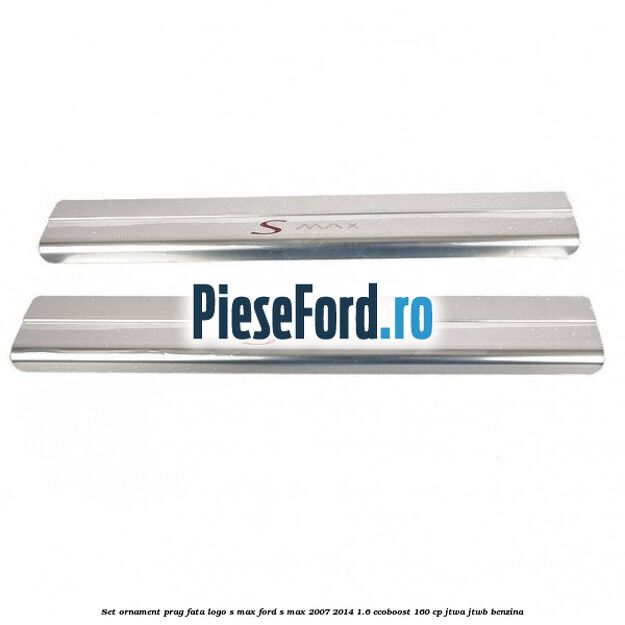 Set ornament prag fata logo S-MAX Ford S-Max 2007-2014 1.6 EcoBoost 160 cp