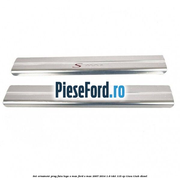 Set ornament prag fata logo S-MAX Ford S-Max 2007-2014 1.6 TDCi 115 cp T1WA, T1WB diesel
