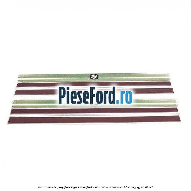 Set ornament prag fata logo S-MAX Ford S-Max 2007-2014 1.8 TDCi 125 cp QYWA diesel