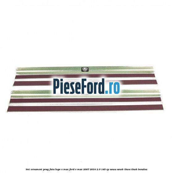 Set ornament prag fata logo S-MAX Ford S-Max 2007-2014 2.0 145 cp AOWA, AOWB, TBWA, TBWB benzina