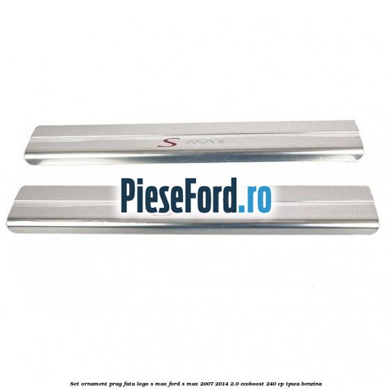 Set ornament prag fata logo S-MAX Ford S-Max 2007-2014 2.0 EcoBoost 240 cp