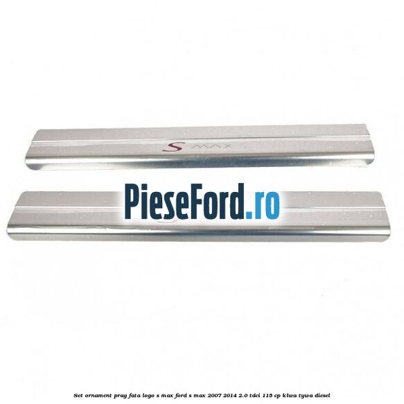 Set ornament prag fata logo S-MAX Ford S-Max 2007-2014 2.0 TDCi 115 cp