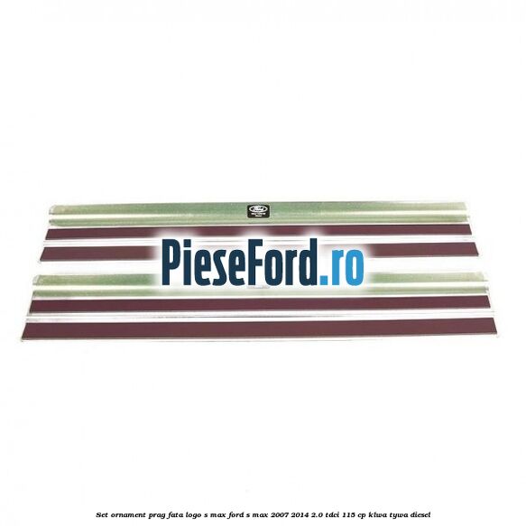 Set ornament prag fata logo S-MAX Ford S-Max 2007-2014 2.0 TDCi 115 cp KLWA, TYWA diesel