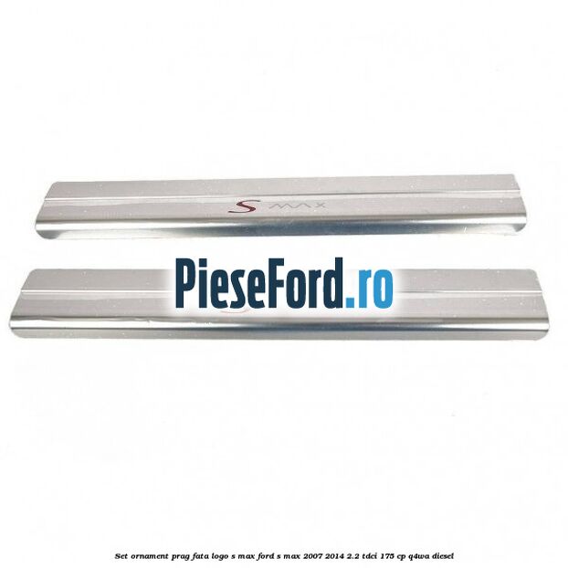 Set ornament prag fata logo S-MAX Ford S-Max 2007-2014 2.2 TDCi 175 cp Q4WA diesel