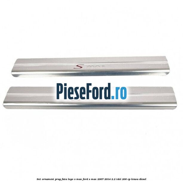 Set ornament prag fata logo S-MAX Ford S-Max 2007-2014 2.2 TDCi 200 cp