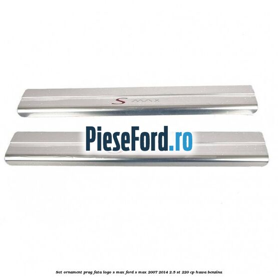 Set ornament prag fata logo S-MAX Ford S-Max 2007-2014 2.5 ST 220 cp