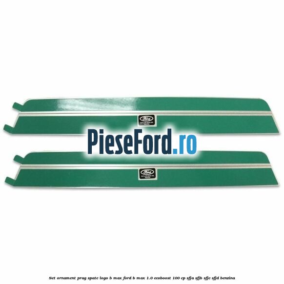 Set ornament prag spate logo B-MAX Ford B-Max 1.0 EcoBoost 100 cp SFJA, SFJB, SFJC, SFJD benzina