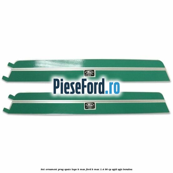 Set ornament prag spate logo B-MAX Ford B-Max 1.4 90 cp SPJD, SPJE benzina