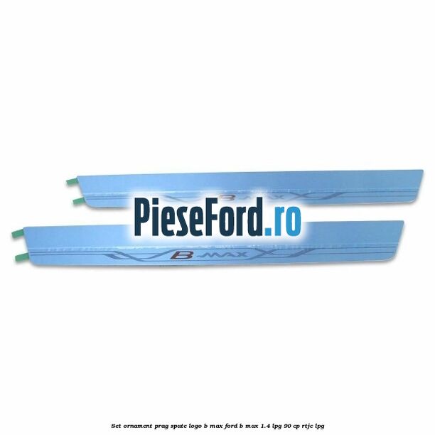 Set ornament prag spate logo B-MAX Ford B-Max 1.4 LPG 90 cp RTJC LPG