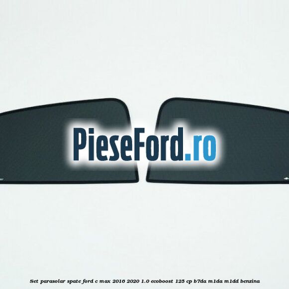 Set parasolar spate Ford C-Max 2016-2020 1.0 EcoBoost 125 cp B7DA, M1DA, M1DD benzina