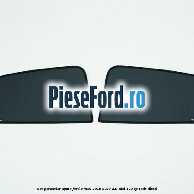 Set parasolar spate Ford C-Max 2016-2020 2.0 TDCi 170 cp T8DE diesel