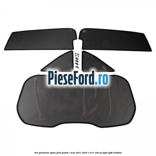 Set parasolar spate Ford Grand C-Max 2011-2015 1.6 Ti 105 cp IQDA, IQDB benzina