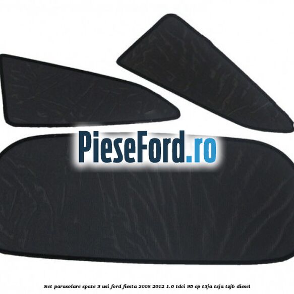 Set parasolare spate 3 Usi Ford Fiesta 2008-2012 1.6 TDCi 95 cp T3JA, TZJA, TZJB diesel