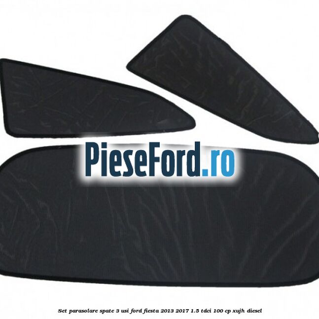 Set parasolare spate 3 Usi Ford Fiesta 2013-2017 1.5 TDCi 100 cp Set parasolare spate 3 Usi Ford Fiesta 2013-2017 1.5 TDCi 100 cp XUJH diesel