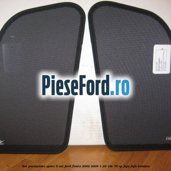 Set parasolare spate 5 Usi Ford Fiesta 2002-2005 1.25 16V 75 cp FUJA, FUJB benzina