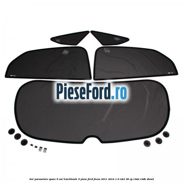 Set parasolare spate 5 usi hatchback 5 piese Ford Focus 2011-2014 1.6 TDCi 95 cp Set parasolare spate 5 usi hatchback 5 piese Ford Focus 2011-2014 1.6 TDCi 95 cp T3DA, T3DB diesel