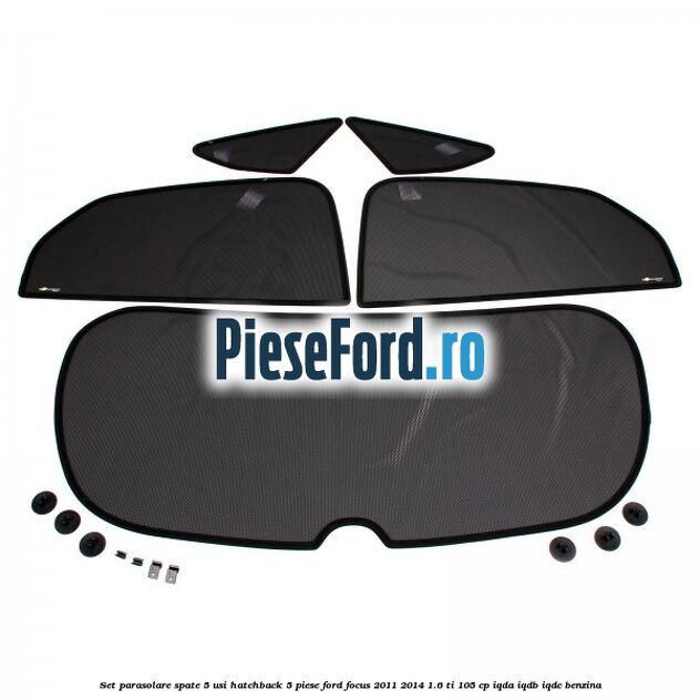 Set parasolare spate 5 usi hatchback 5 piese Ford Focus 2011-2014 1.6 Ti 105 cp IQDA, IQDB, IQDC benzina