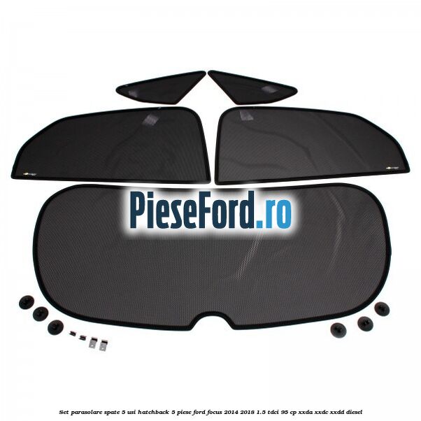 Set parasolare spate 5 usi hatchback 5 piese Ford Focus 2014-2018 1.5 TDCi 95 cp XXDA, XXDC, XXDD diesel