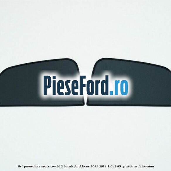 Set parasolare spate combi 2 bucati Ford Focus 2011-2014 1.6 Ti 85 cp XTDA, XTDB benzina