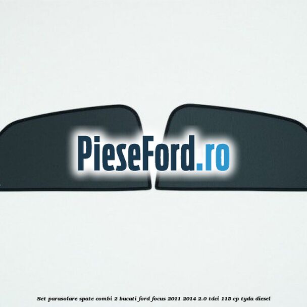 Set parasolare spate combi 2 bucati Ford Focus 2011-2014 2.0 TDCi 115 cp TYDA diesel