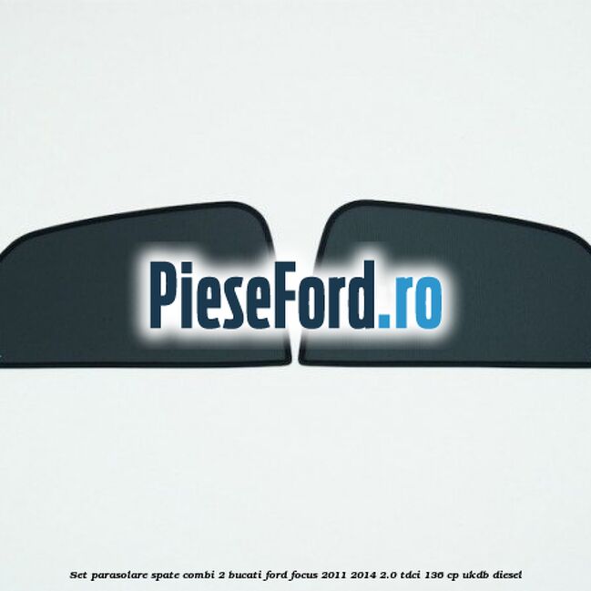 Set parasolare spate combi 2 bucati Ford Focus 2011-2014 2.0 TDCi 136 cp UKDB diesel