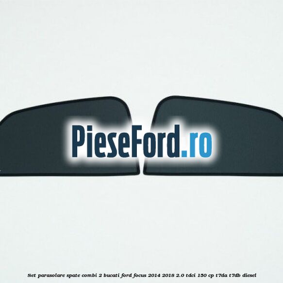 Set parasolare spate combi 2 bucati Ford Focus 2014-2018 2.0 TDCi 150 cp T7DA, T7DB diesel