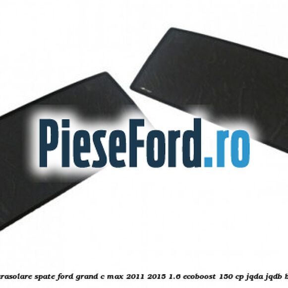 Set parasolare spate Ford Grand C-Max 2011-2015 1.6 EcoBoost 150 cp JQDA, JQDB benzina